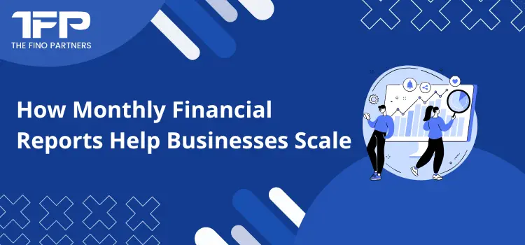 How Monthly Financial Reports Help Businesses Scale